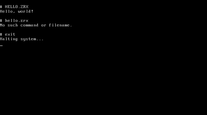 ZeroSH can load and execute programs, as long as they have the .ZRX extension. It is case sensitive and &quot;exit&quot; halts the system.